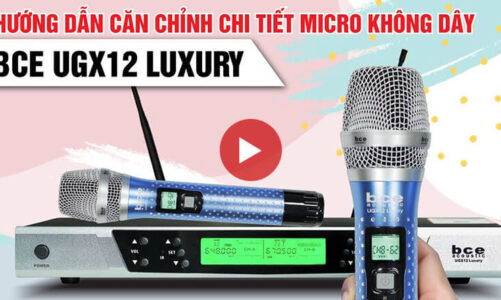 Hướng dẫn căn chỉnh Chi tiết Micro không dây BCE UGX12 Luxury hát karaoke cực hay