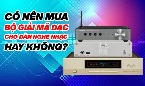 Có nên mua bộ giải mã DAC cho dàn nghe nhạc hay không?
