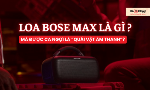 Loa Bose Max là gì mà được ca ngợi là “quái vật âm thanh”?