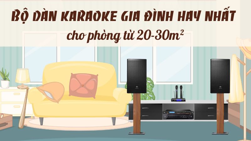 Bộ dàn karaoke gia đình hay nhất cho phòng từ 20-30m²
