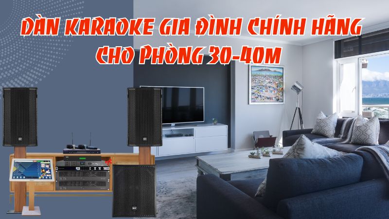 Dàn karaoke gia đình chính hãng cho phòng 30-40m²: Chọn bộ nào?
