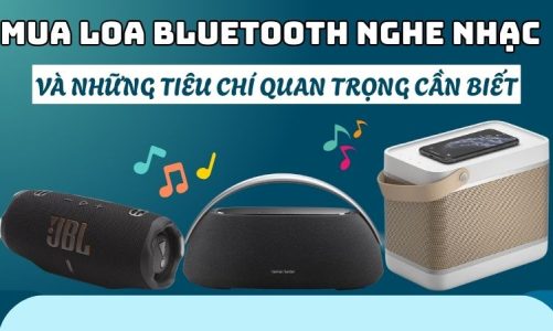Mua loa bluetooth nghe nhạc và những tiêu chí quan trọng cần biết