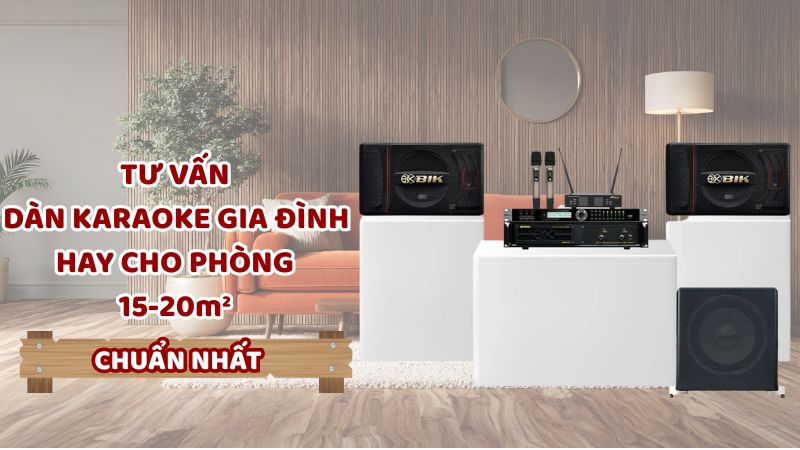 Tư vấn dàn karaoke gia đình hay cho phòng 15-20m² chuẩn nhất